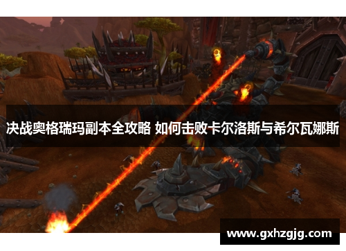 决战奥格瑞玛副本全攻略 如何击败卡尔洛斯与希尔瓦娜斯