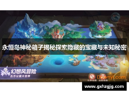 永恒岛神秘箱子揭秘探索隐藏的宝藏与未知秘密